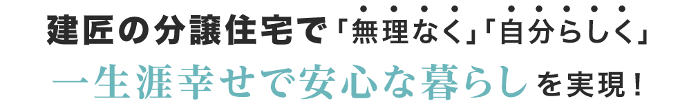 建匠の分譲住宅で「無理なく」「自分らしく」一生涯幸せで安心な暮らしを実現！