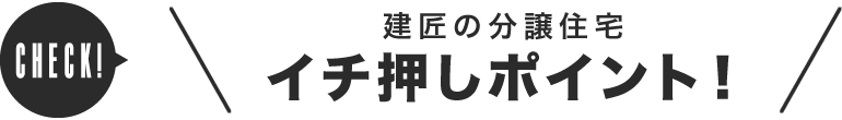 建匠の分譲住宅イチ押しポイント！